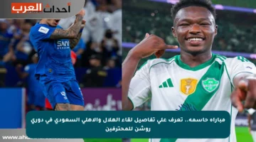 مباراة حاسمة.. تعرف على تفاصيل لقاء الهلال والأهلي السعودي في دوري روشن للمحترفين